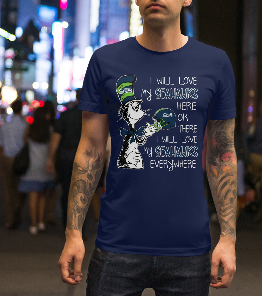 I Will Love My Seahawks Here Or There I Will Love My Seahawks Everywhere T-Shirt