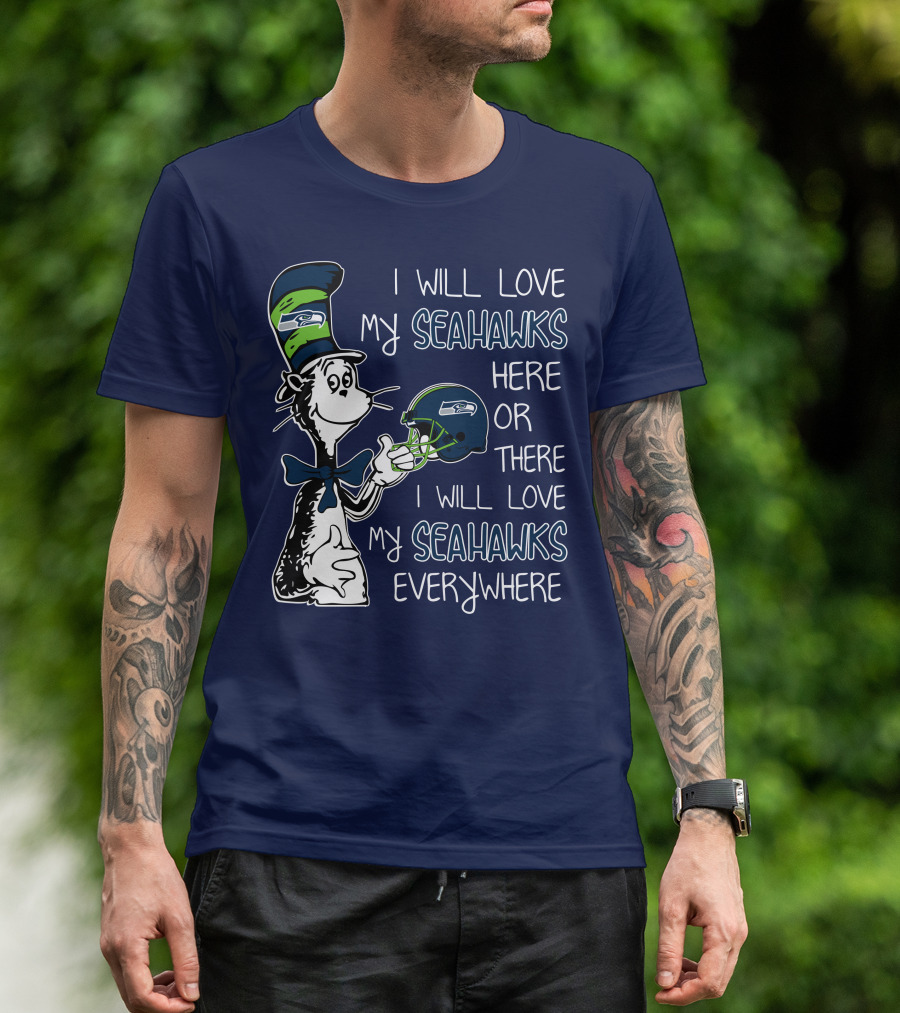 I Will Love My Seahawks Here Or There I Will Love My Seahawks Everywhere T-Shirt