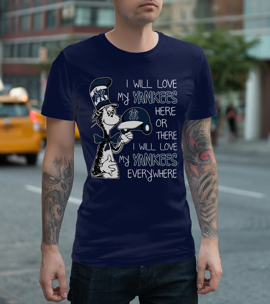 I Will Love My Yankees Here or There I Will Love My Yankees Everywhere T-Shirt
