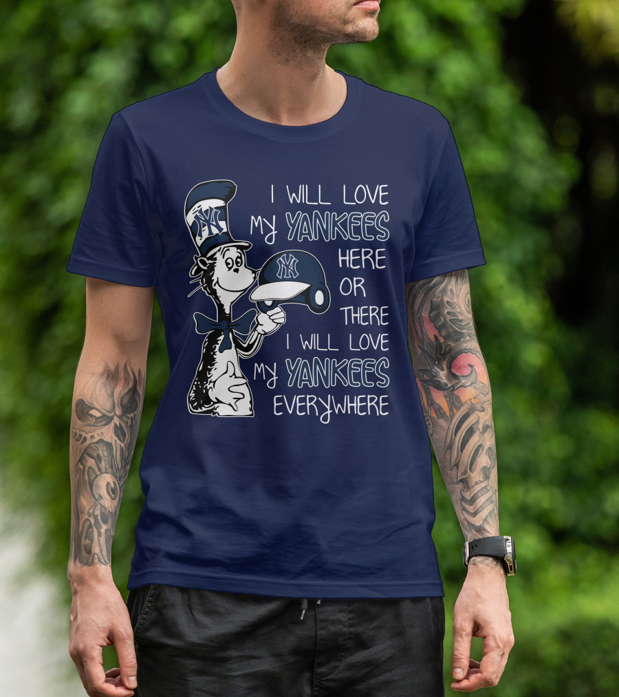 I Will Love My Yankees Here Or There I Will Love My Yankees Everywhere T-Shirt