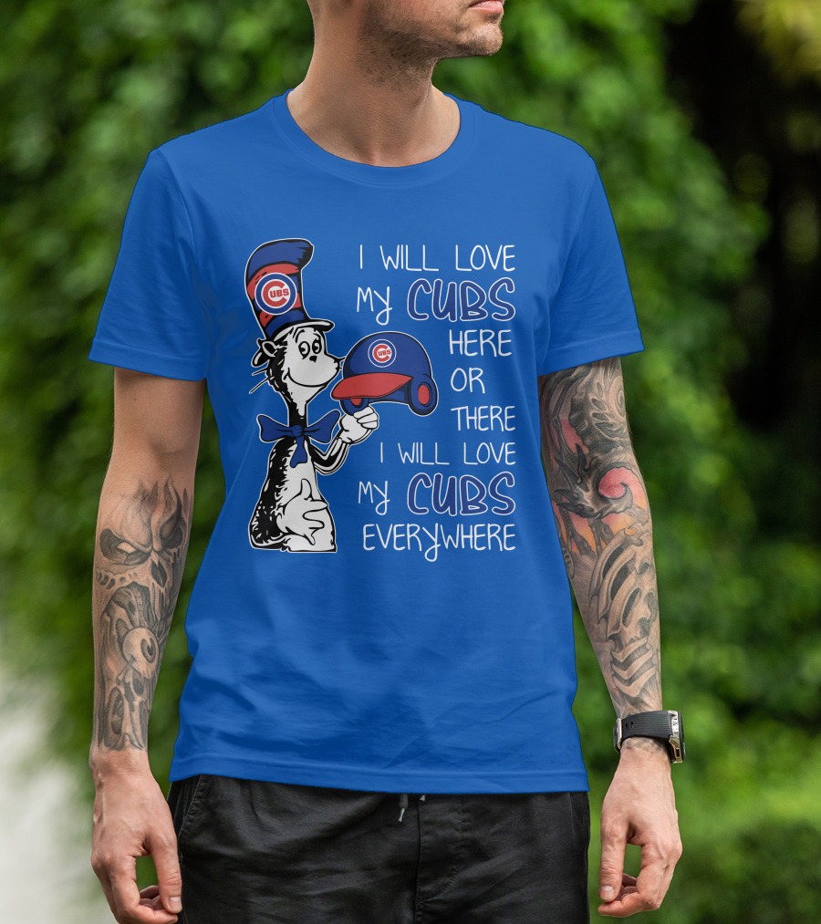 I Will Love My Chicago Cubs Here Or There I Will Love My Cubs Everywhere Dr Seuss T-Shirt