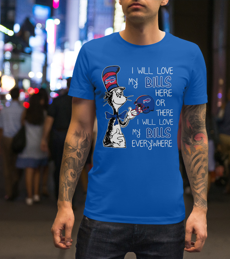I Will Love My Bills Here Or There I Will Love My Bills Everywhere Dr Seuss Buffalo Bills T-Shirt