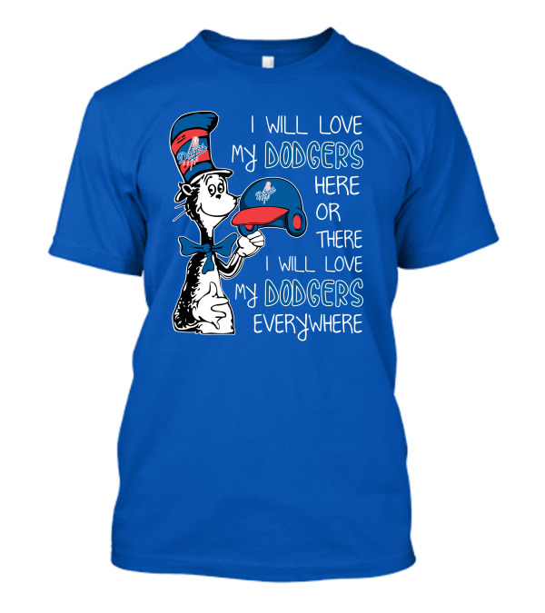 I Will Love My Dodgers Here Or There I Will Love My Dodgers Everywhere T-Shirt