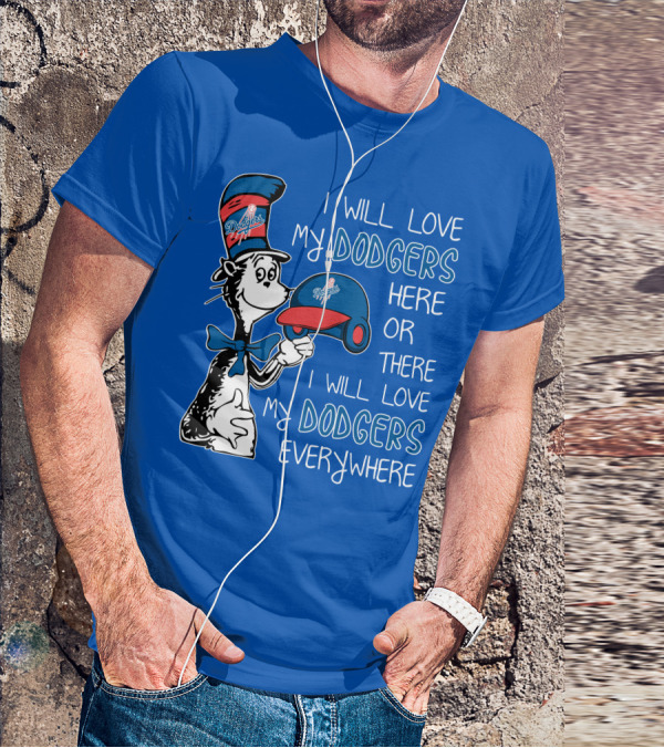 I Will Love My Dodgers Here Or There I Will Love My Dodgers Everywhere T-Shirt