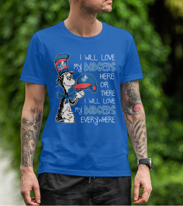 I Will Love My Dodgers Here Or There I Will Love My Dodgers Everywhere T-Shirt