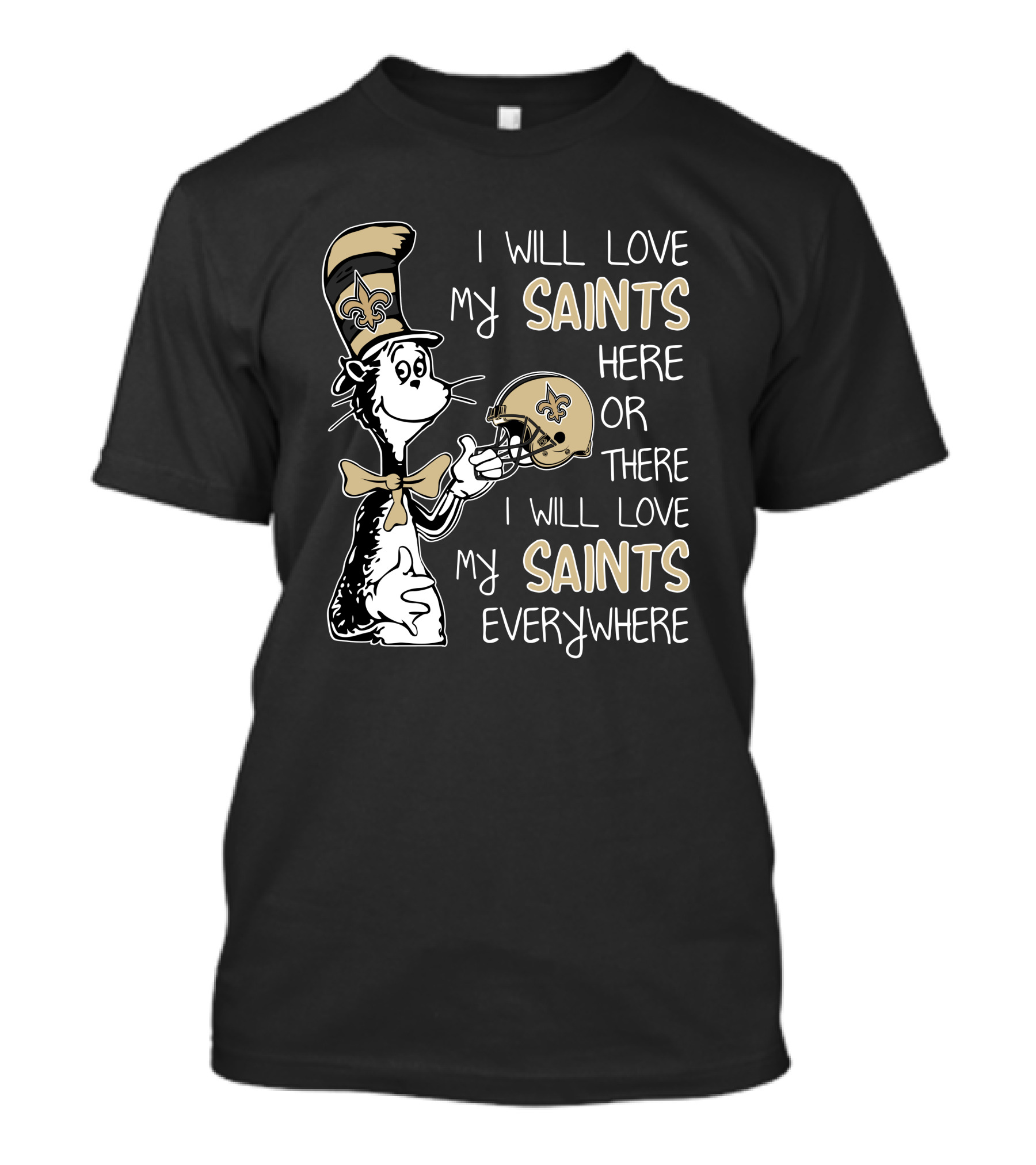 I Will Love My Saints Here Or There I Will Love My Saints Everywhere Dr Seuss New Orleans Saints T-Shirt