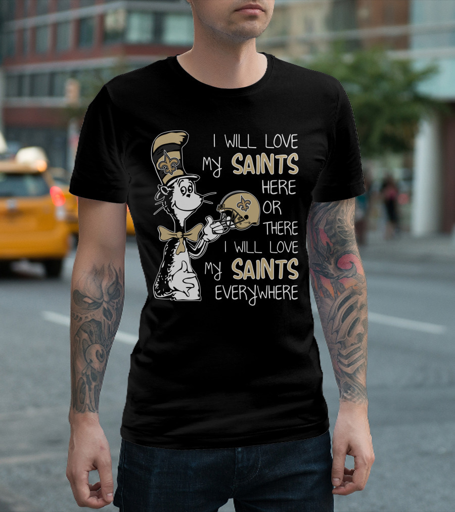 I Will Love My Saints Here or There I Will Love My Saints Everywhere Dr Seuss New Orleans Saints T-Shirt