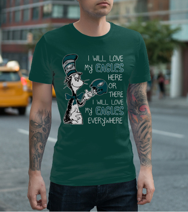 I Will Love My Philadelphia Eagles Here Or There I Will Love My Eagles Everywhere Dr Seuss T-Shirt