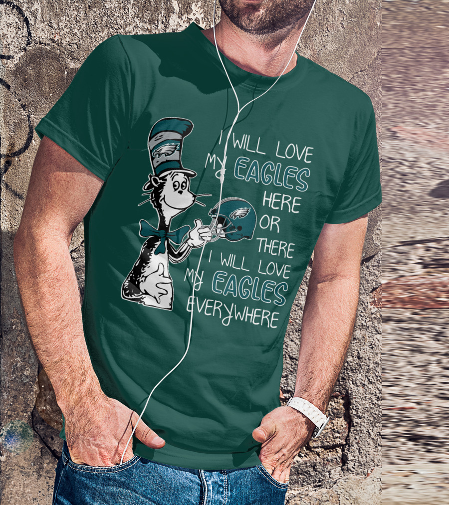 I Will Love My Philadelphia Eagles Here Or There I Will Love My Eagles Everywhere Dr Seuss T-Shirt