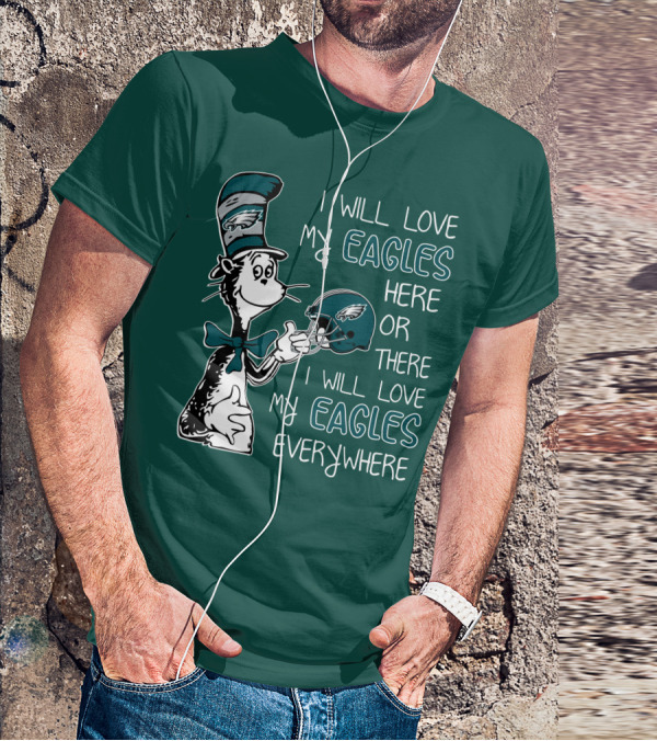 I Will Love My Philadelphia Eagles Here Or There I Will Love My Eagles Everywhere Dr Seuss T-Shirt
