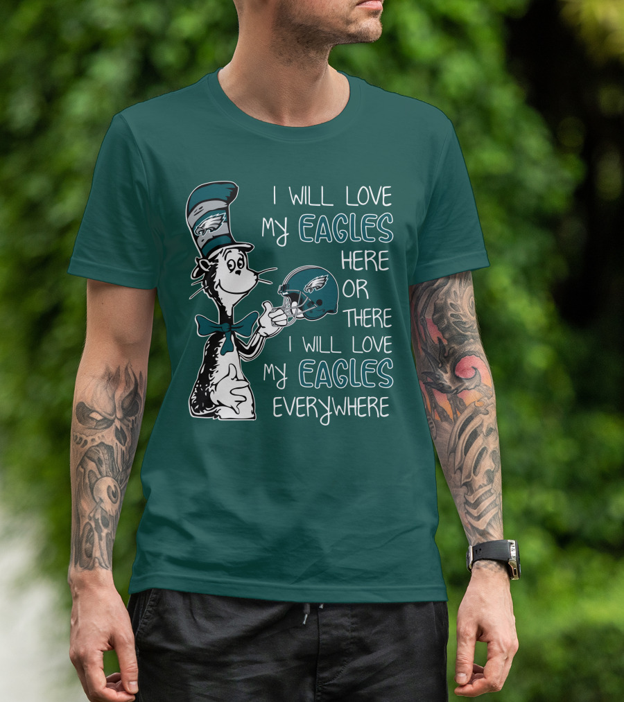 I Will Love My Philadelphia Eagles Here Or There I Will Love My Eagles Everywhere Dr Seuss T-Shirt