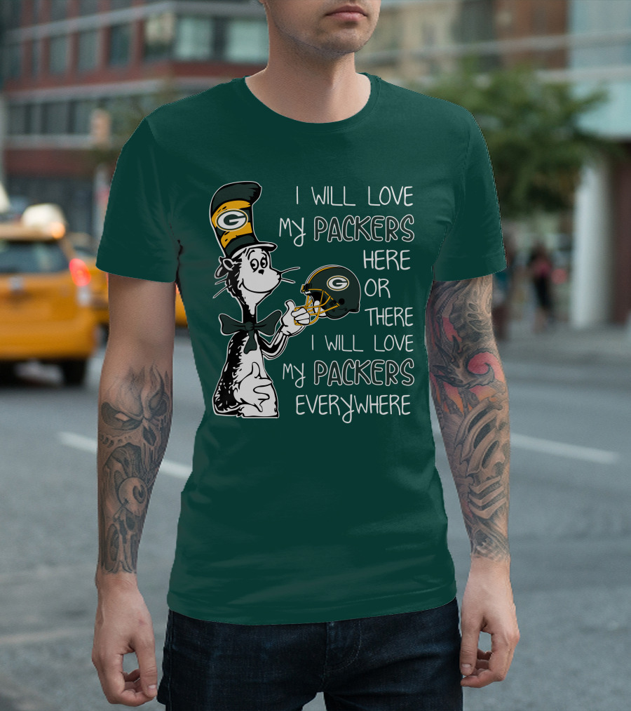 I Will Love My Packers Here or There I Will Love My Packers Everywhere Dr Seuss Green Bay Packers T-Shirt