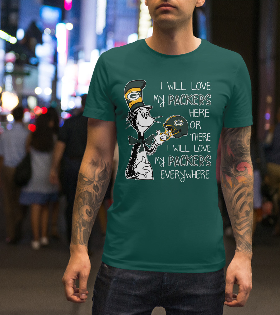 I Will Love My Packers Here Or There I Will Love My Packers Everywhere Dr Seuss Green Bay Packers T-Shirt