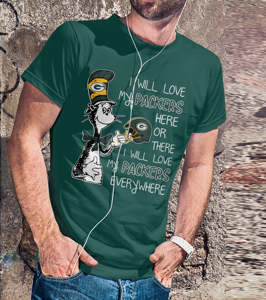 I Will Love My Packers Here Or There I Will Love My Packers Everywhere Dr Seuss Green Bay Packers T-Shirt