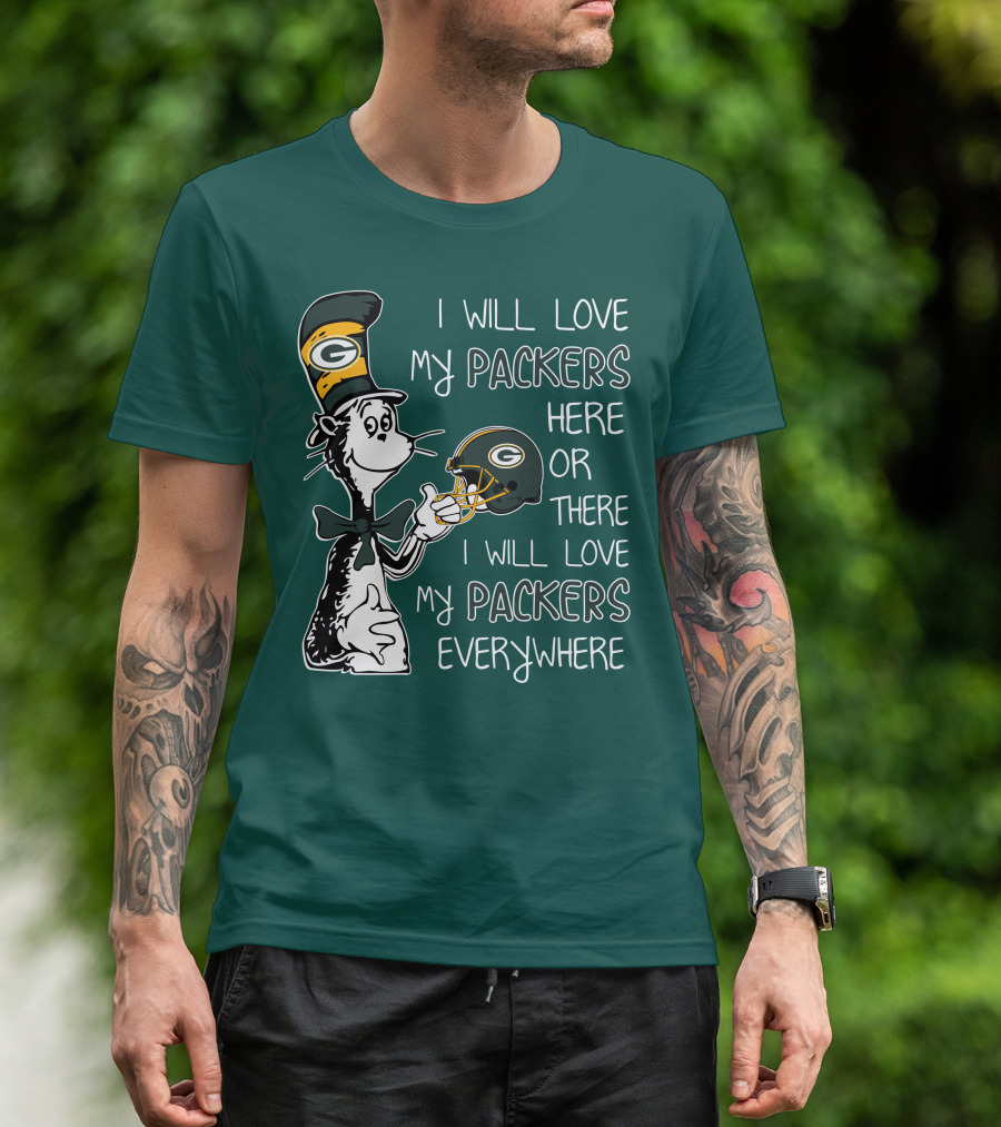I Will Love My Packers Here Or There I Will Love My Packers Everywhere Dr Seuss Green Bay Packers T-Shirt
