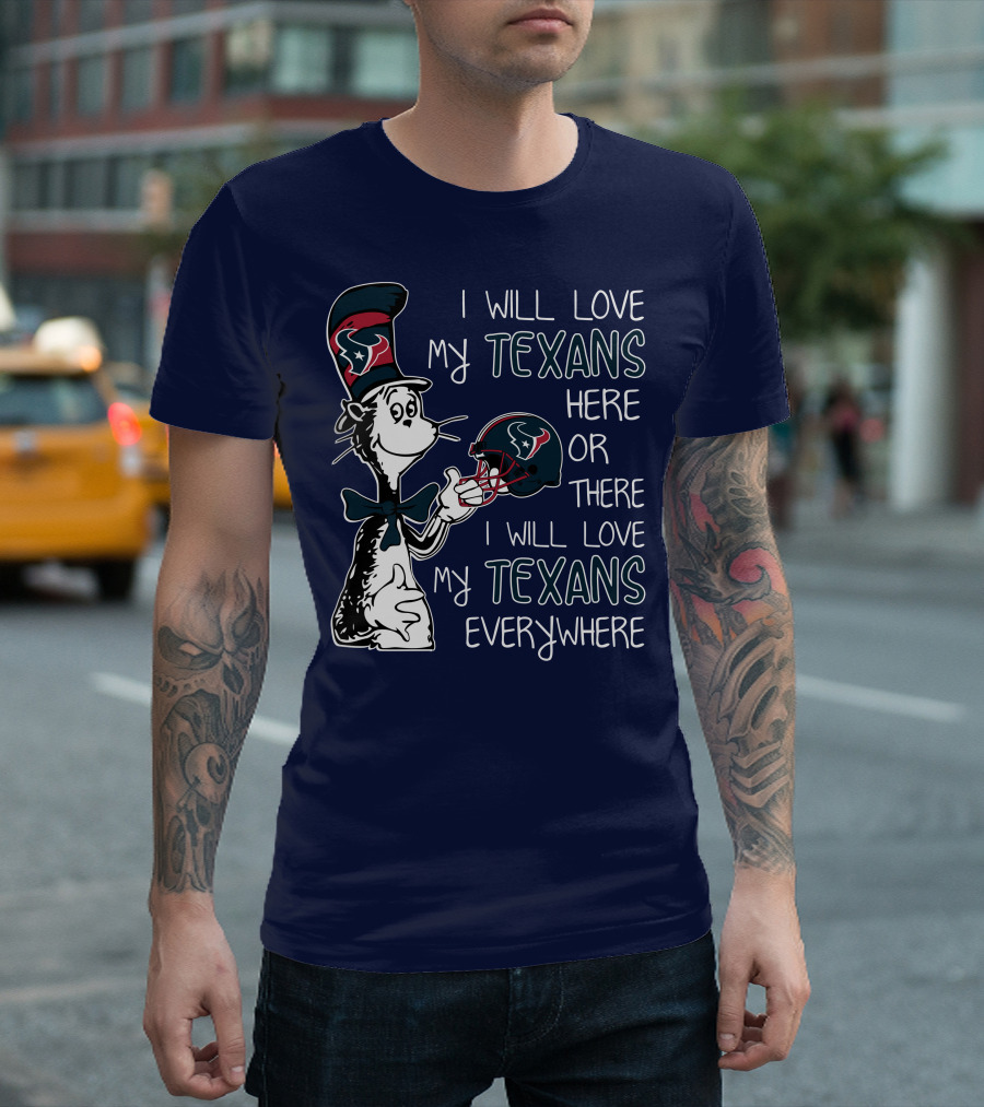 I Will Love My Texans Here or There I Will Love My Texans Everywhere T-Shirt