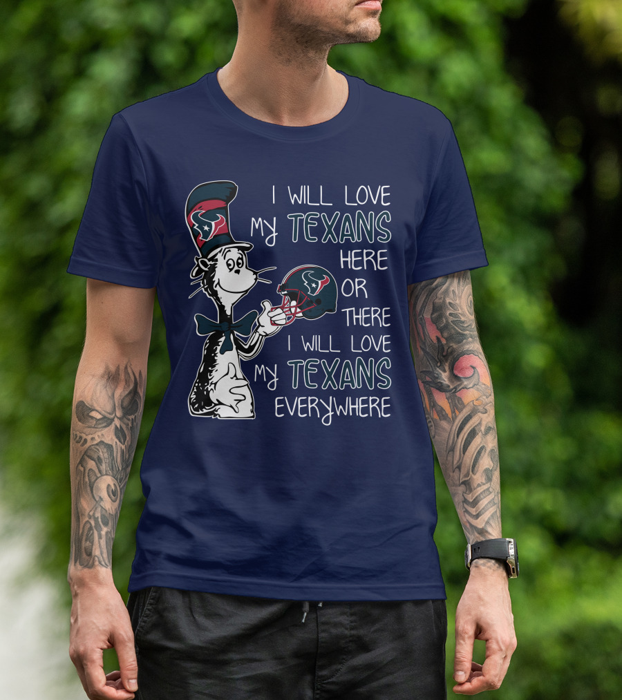 I Will Love My Texans Here Or There I Will Love My Texans Everywhere T-Shirt