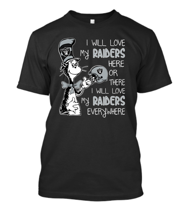 I Will Love My Raiders Here Or There I Will Love My Raiders Everywhere T-Shirt