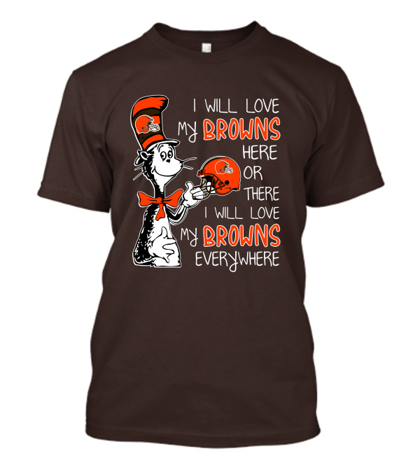 I Will Love My Browns Here Or There I Will Love My Browns Everywhere Dr Seuss Cleveland Browns T-Shirt
