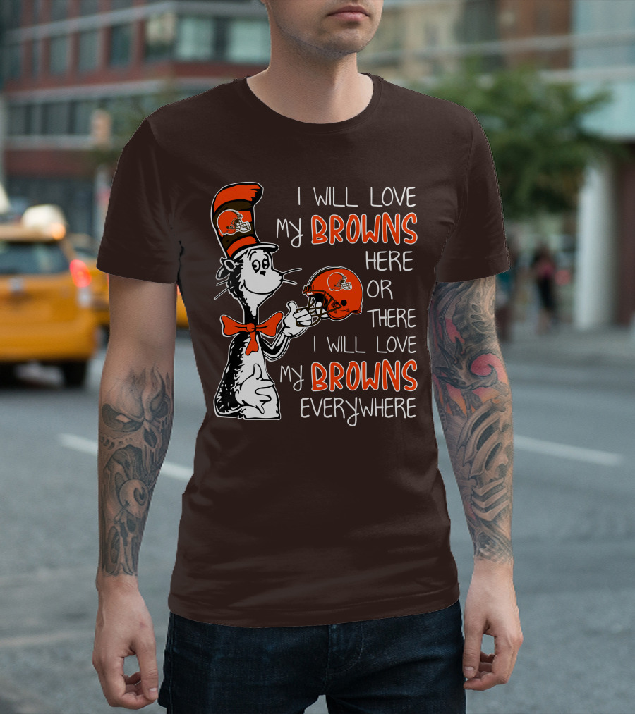 I Will Love My Browns Here or There I Will Love My Browns Everywhere Dr Seuss Cleveland Browns T-Shirt