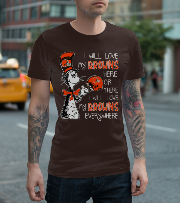 I Will Love My Browns Here Or There I Will Love My Browns Everywhere Dr Seuss Cleveland Browns T-Shirt
