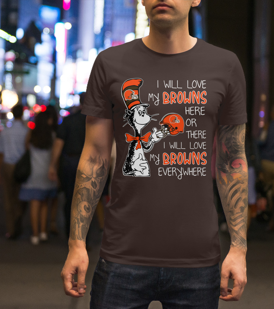 I Will Love My Browns Here Or There I Will Love My Browns Everywhere Dr Seuss Cleveland Browns T-Shirt
