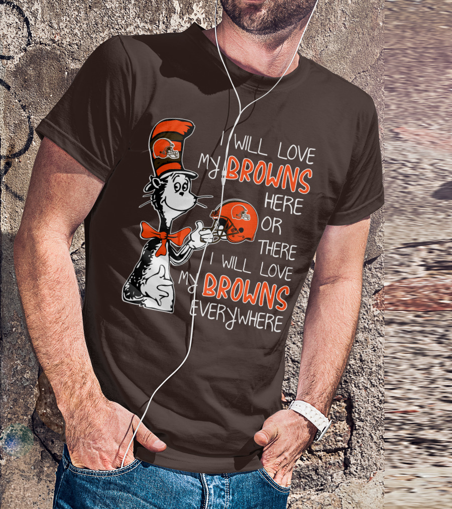 I Will Love My Browns Here Or There I Will Love My Browns Everywhere Dr Seuss Cleveland Browns T-Shirt