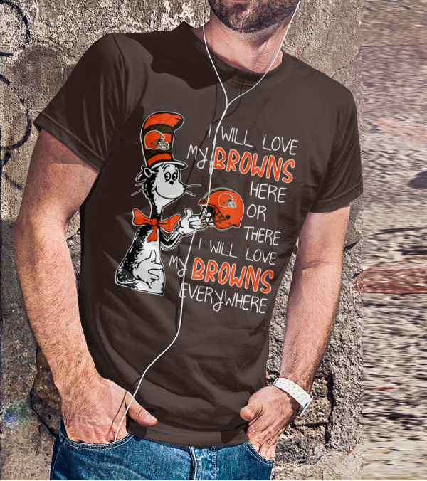I Will Love My Browns Here Or There I Will Love My Browns Everywhere Dr Seuss Cleveland Browns T-Shirt