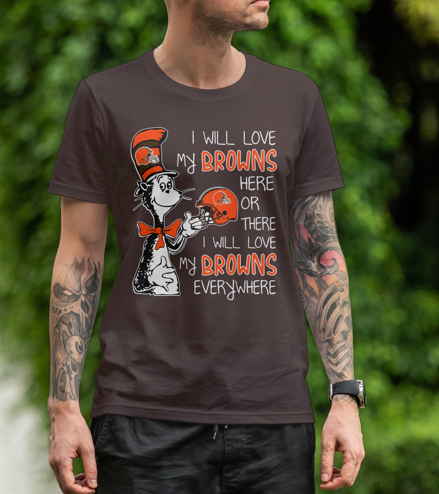 I Will Love My Browns Here Or There I Will Love My Browns Everywhere Dr Seuss Cleveland Browns T-Shirt