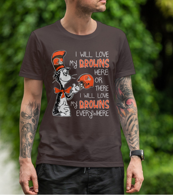 I Will Love My Browns Here Or There I Will Love My Browns Everywhere Dr Seuss Cleveland Browns T-Shirt