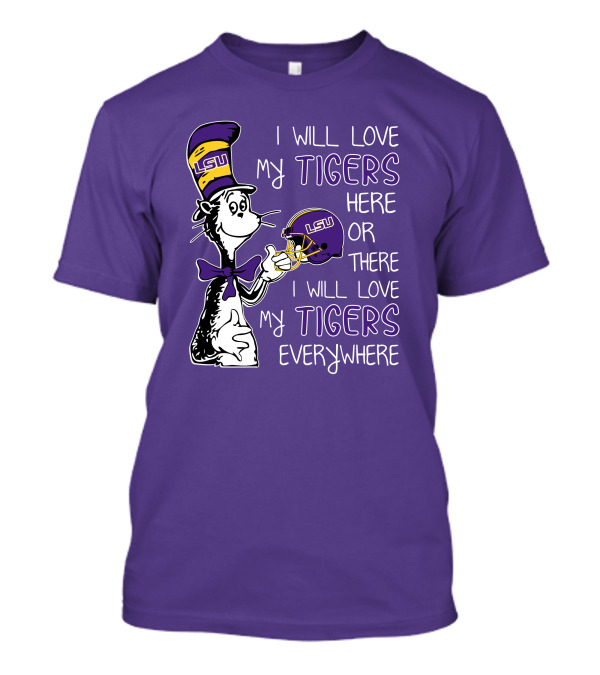 I Will Love My LSU Tigers Here Or There I Will Love My Tigers Everywhere T-Shirt