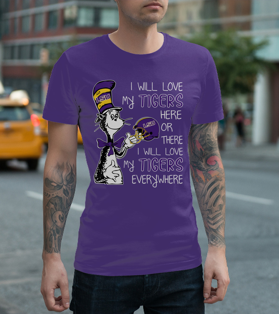 I Will Love My LSU Tigers Here or There I Will Love My Tigers Everywhere T-Shirt