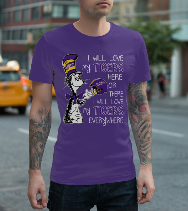 I Will Love My LSU Tigers Here Or There I Will Love My Tigers Everywhere T-Shirt