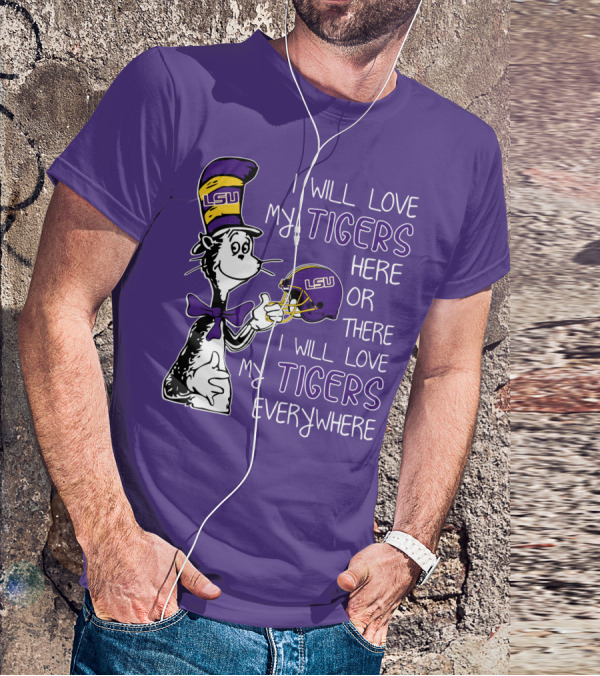I Will Love My LSU Tigers Here Or There I Will Love My Tigers Everywhere T-Shirt