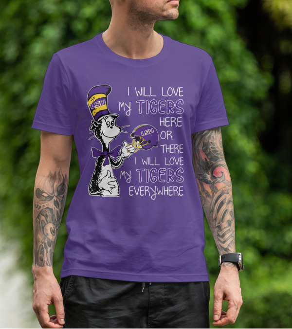 I Will Love My LSU Tigers Here Or There I Will Love My Tigers Everywhere T-Shirt
