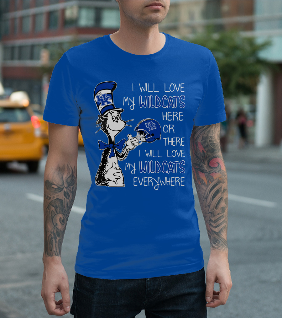 I Will Love My Wildcats Here or There I Will Love My Wildcats Everywhere Dr Seuss Kentucky T-Shirt