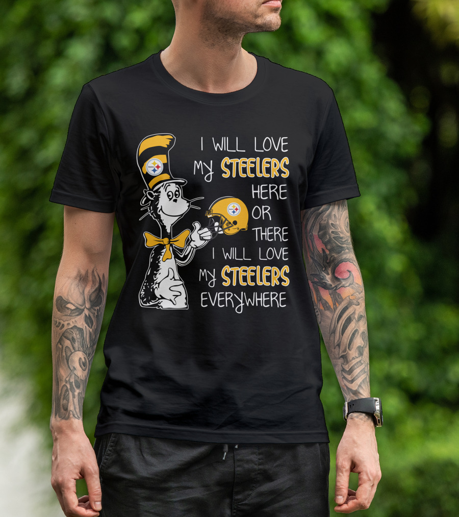 I Will Love My Steelers Here Or There I Will Love My Steelers Everywhere T-Shirt