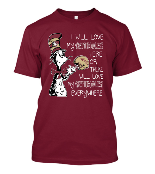 I Will Love My Seminoles Here Or There I Will Love My Seminoles Everywhere Dr Seuss Florida State T-Shirt
