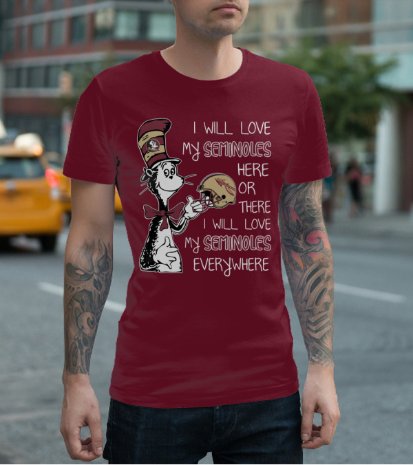 I Will Love My Seminoles Here Or There I Will Love My Seminoles Everywhere Dr Seuss Florida State T-Shirt