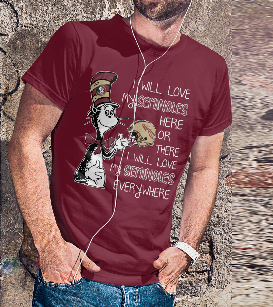 I Will Love My Seminoles Here Or There I Will Love My Seminoles Everywhere Dr Seuss Florida State T-Shirt