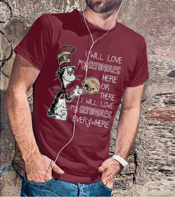 I Will Love My Seminoles Here Or There I Will Love My Seminoles Everywhere Dr Seuss Florida State T-Shirt