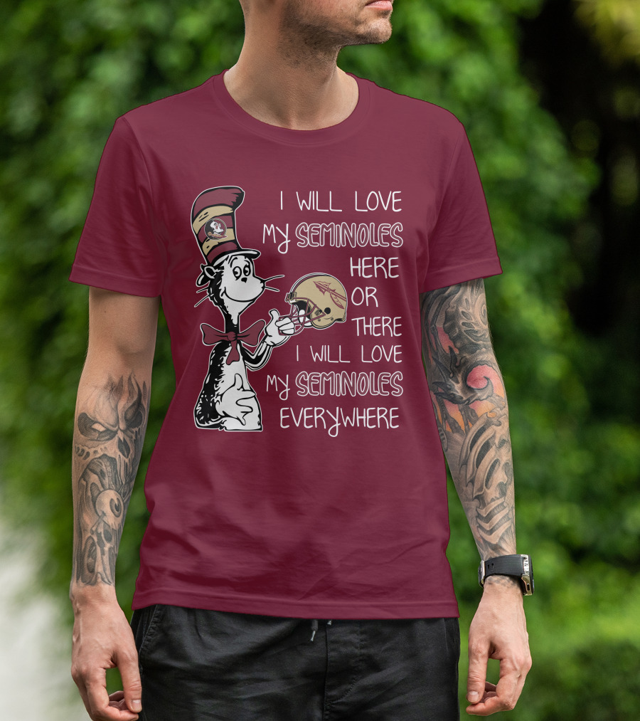 I Will Love My Seminoles Here Or There I Will Love My Seminoles Everywhere Dr Seuss Florida State T-Shirt
