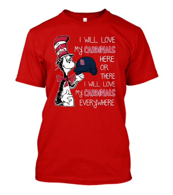 I Will Love My St Louis Cardinals Here Or There Everywhere Cat In The Hat Dr Seuss T-Shirt