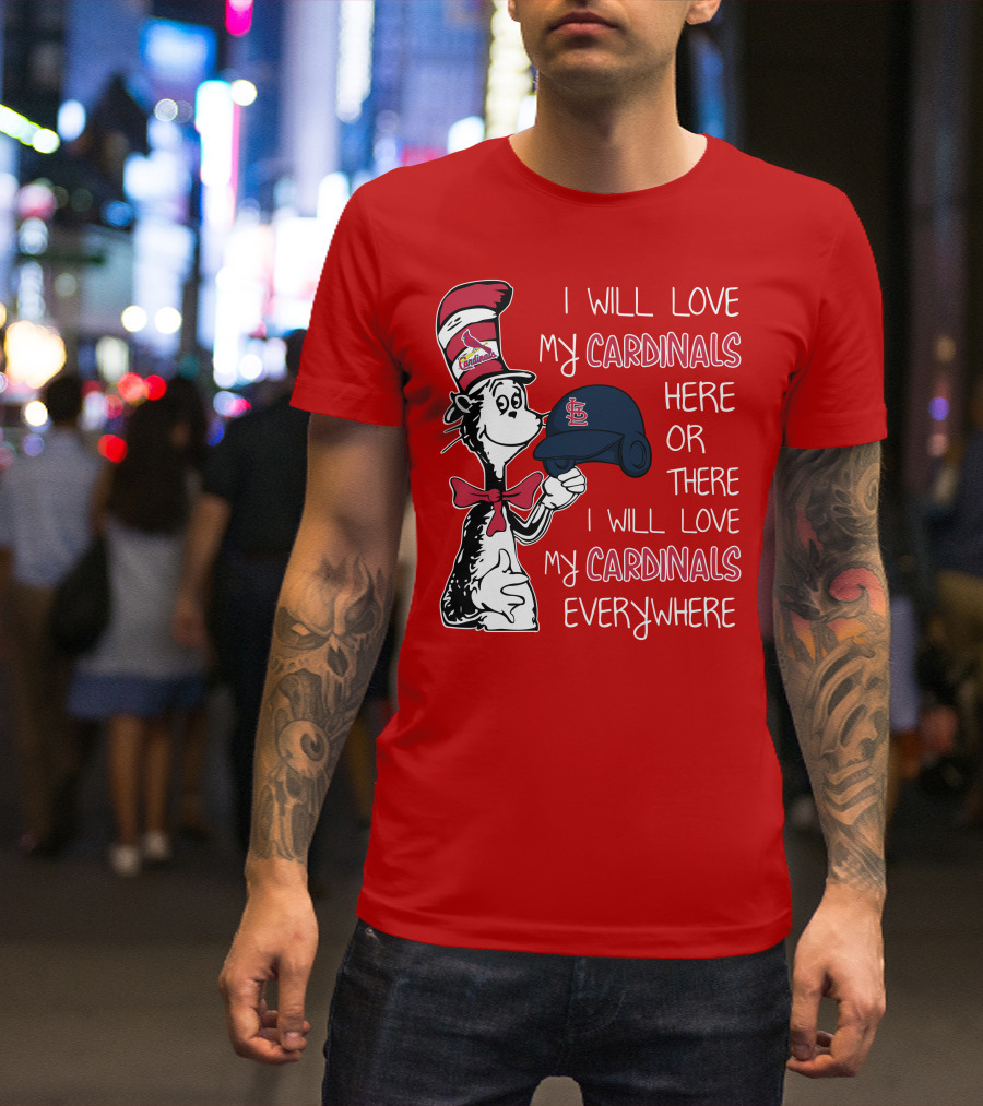 I Will Love My St Louis Cardinals Here Or There Everywhere Cat In The Hat Dr Seuss T-Shirt