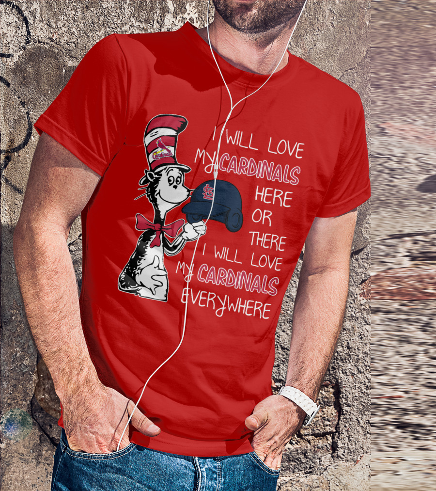 I Will Love My St Louis Cardinals Here Or There Everywhere Cat In The Hat Dr Seuss T-Shirt