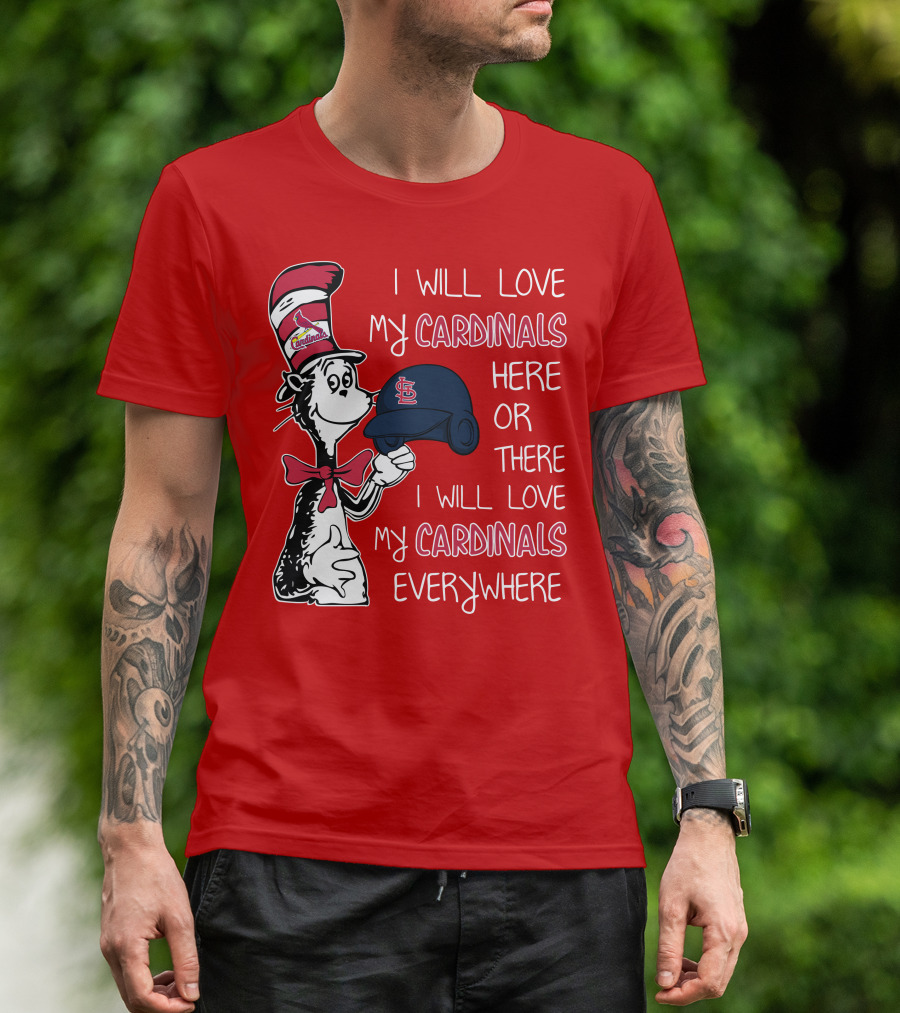 I Will Love My St Louis Cardinals Here Or There Everywhere Cat In The Hat Dr Seuss T-Shirt