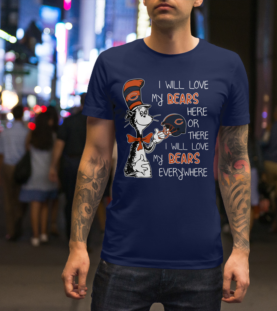I Will Love My Bears Here Or There I Will Love My Bears Everywhere Dr Seuss Chicago T-Shirt
