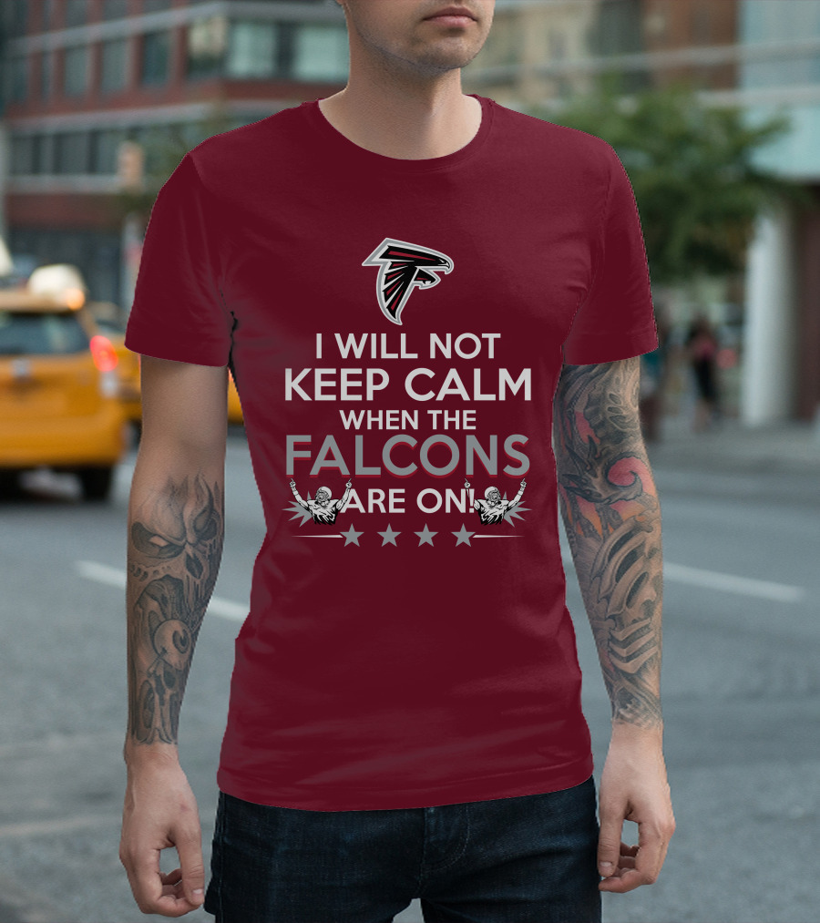 I Will Not Keep Calm When The Falcons Are On Atlanta Falcons T-Shirt
