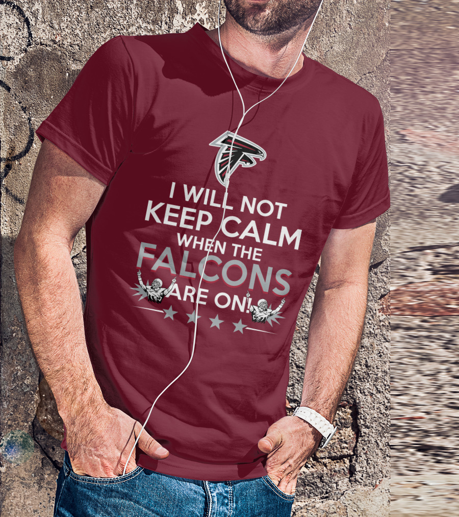 I Will Not Keep Calm When The Falcons Are On Atlanta Falcons T-Shirt