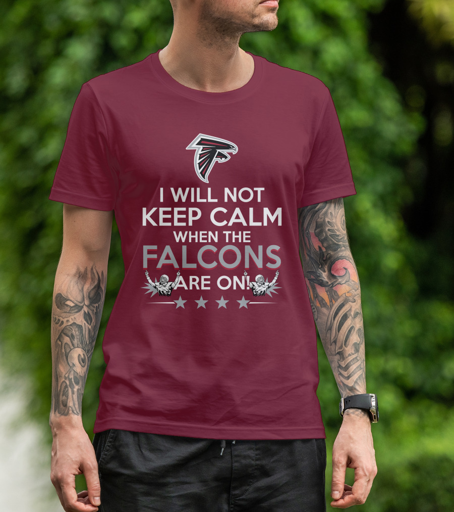 I Will Not Keep Calm When The Falcons Are On Atlanta Falcons T-Shirt